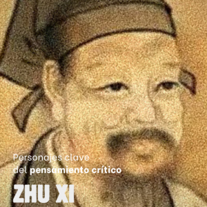 Personajes Clave del Pensamiento Crítico: 21 - Zhu-Xi